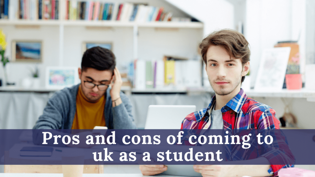 Pros and cons of coming to uk as a student