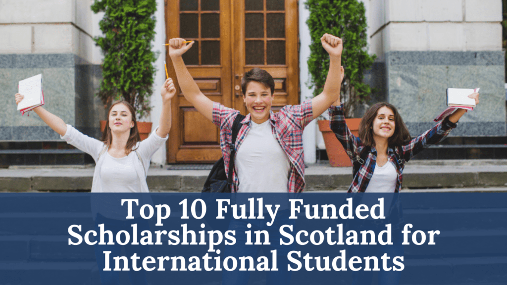 Top 10 Fully Funded Scholarships in Scotland for International Students